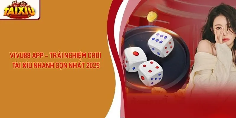 Vivu88 App - Trải Nghiệm Chơi Tài Xỉu Nhanh Gọn Nhất 2025
